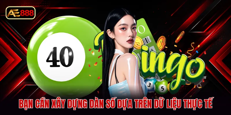 Bạn cần xây dựng dàn số dựa trên dữ liệu thực tế