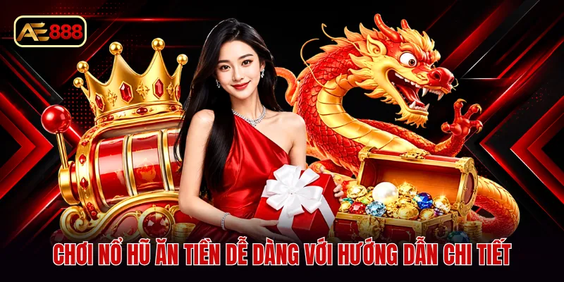 Chơi nổ hũ ăn tiền dễ dàng với hướng dẫn chi tiết
