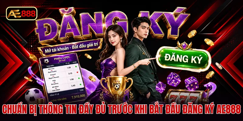 Chuẩn bị thông tin đầy đủ trước khi bắt đầu đăng ký AE888