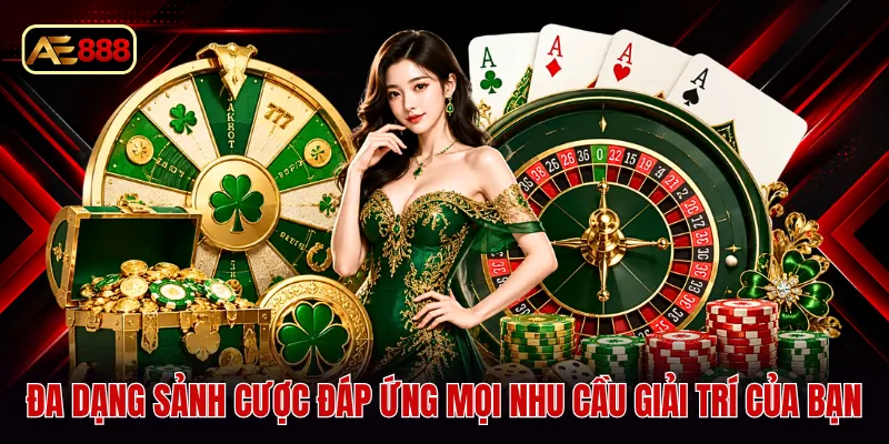Đa dạng sảnh cược đáp ứng mọi nhu cầu giải trí của bạn