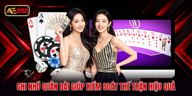 Ghi nhớ quân bài giúp kiểm soát thế trận hiệu quả