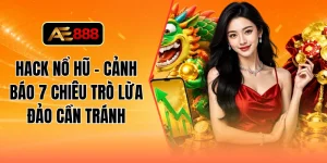 Hack nổ hũ - Cảnh báo 7 chiêu trò lừa đảo cần tránh