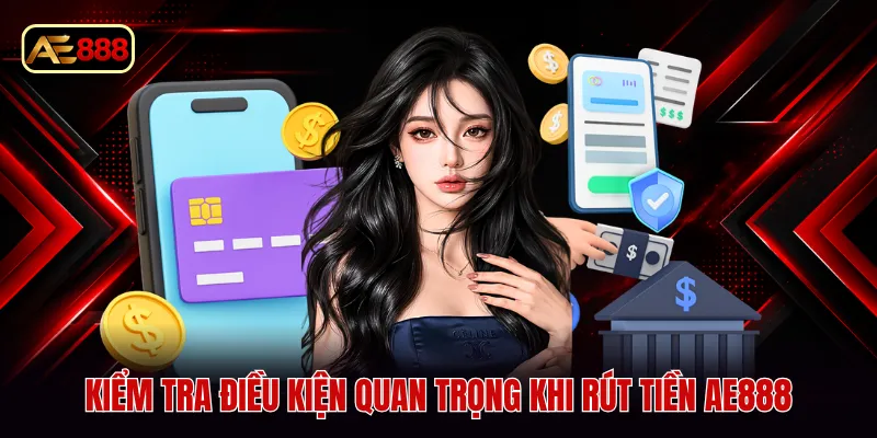 Kiểm tra điều kiện quan trọng khi rút tiền AE888
