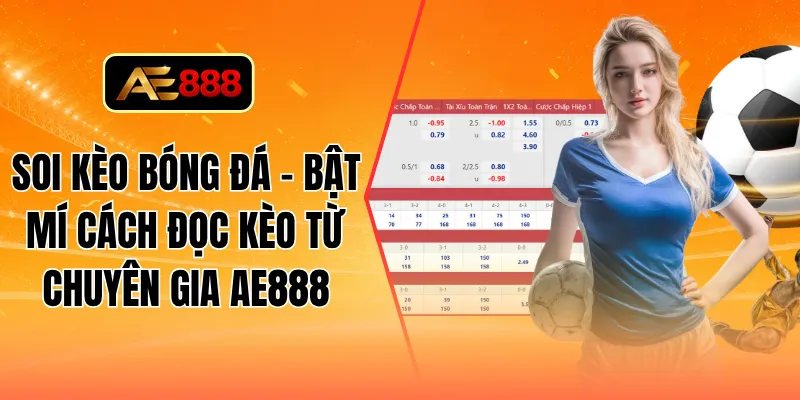 Soi kèo bóng đá - Bật mí cách đọc kèo từ chuyên gia AE888