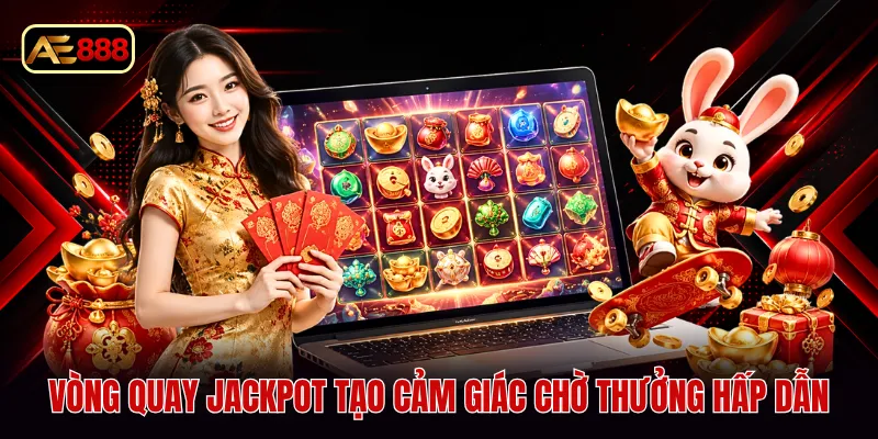 Vòng quay jackpot tạo cảm giác chờ thưởng hấp dẫn
